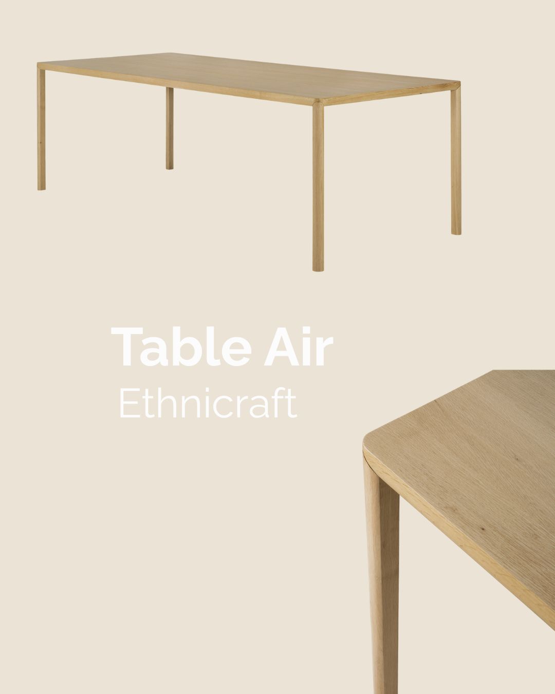 Une table de salle à manger minimaliste en bois avec des pieds fins, montrée en vue complète et en gros plan ; étiquetée "Table Air Ethnicraft" sur un fond beige-offre spéciale destockage et vente d'usine.