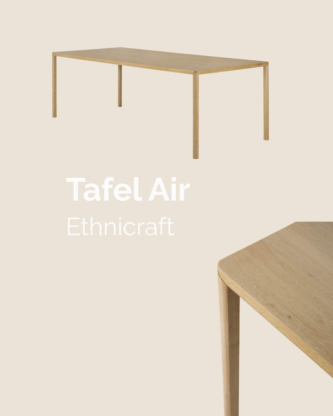 Table de salle à manger minimaliste en bois avec des pieds fins, montrée en gros plan complet et partiel ; étiquetée "Tafel Air Ethnicraft" sur un fond clair - parfaite pour votre maison, maintenant disponible sur onze stockverkoop.